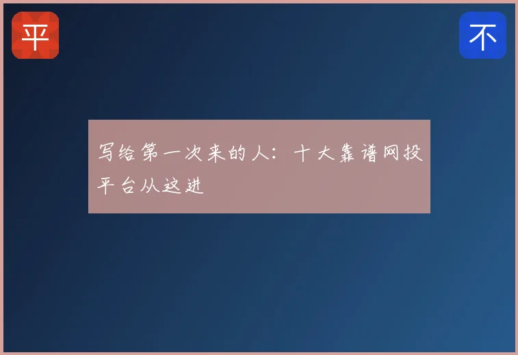 写给第一次来的人：十大靠谱网投平台从这进