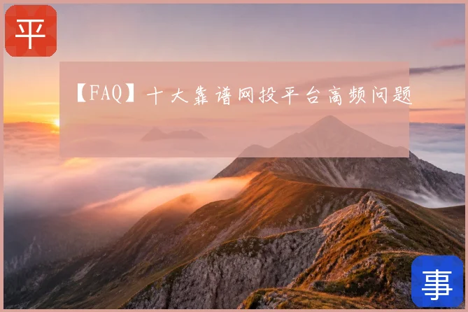 【FAQ】十大靠谱网投平台高频问题